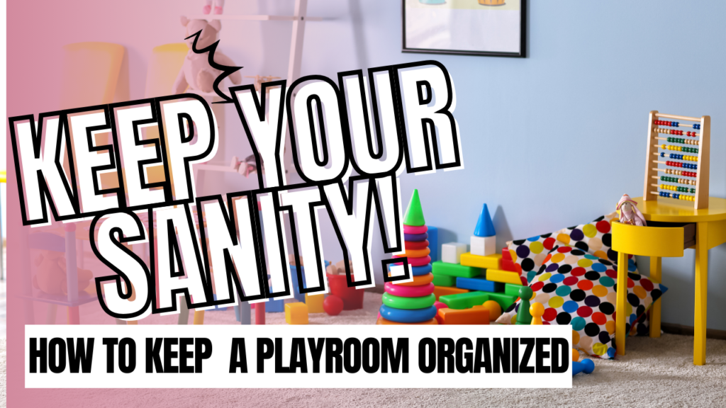 how to keep a playroom organized, neat, and clean