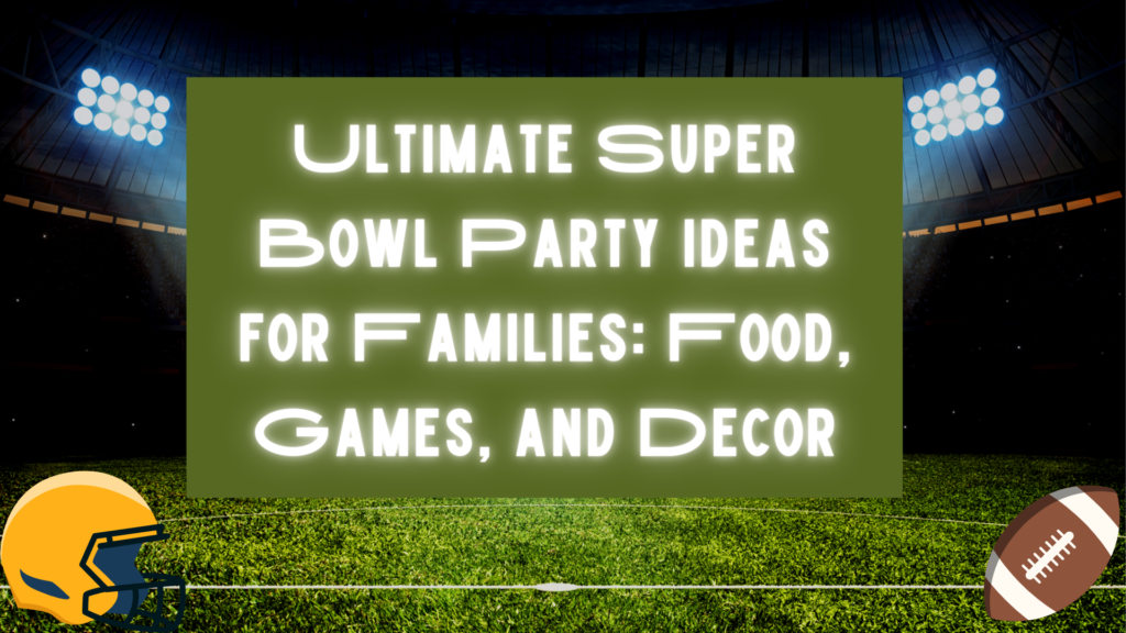 Ultimate Super Bowl Party Ideas for Families: Food, Games, and Decor