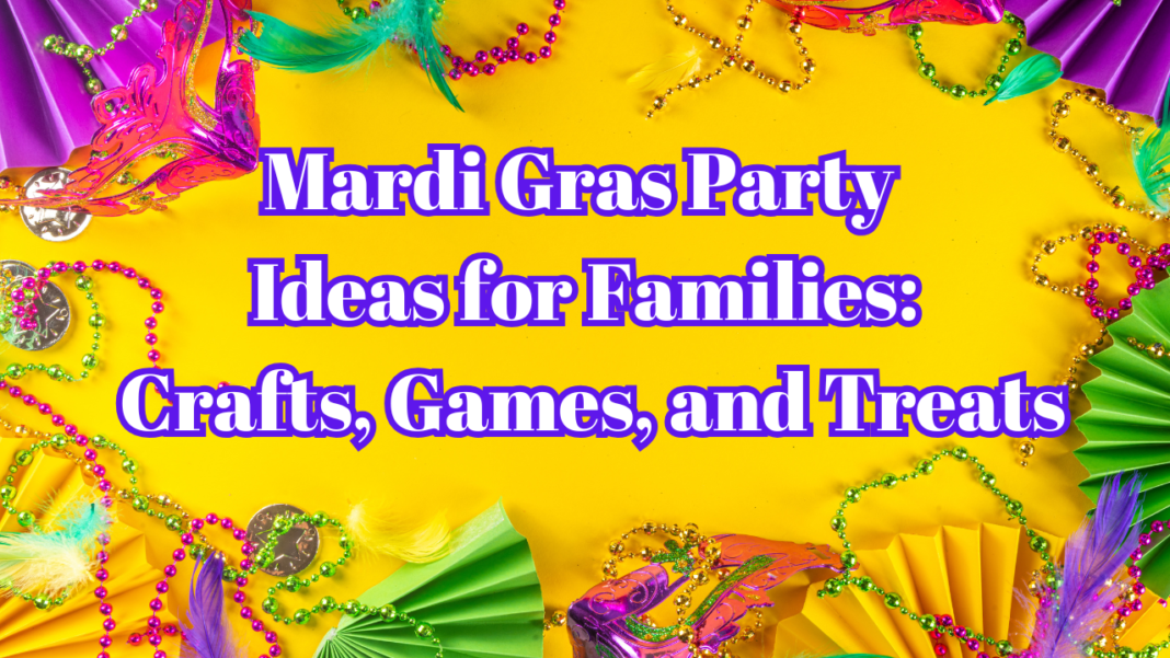 Mardi Gras Party Ideas for Families: Crafts, Games, and Treats