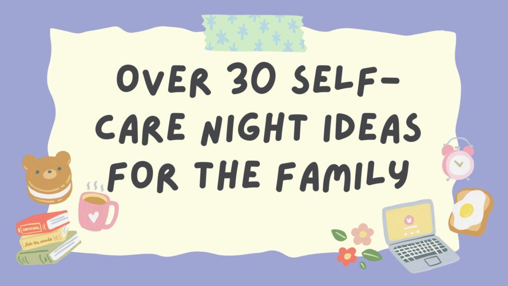 Over 30 Self-Care Night Ideas for the Family