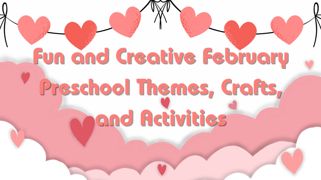 Fun and Creative February Preschool Themes, Crafts, and Activities