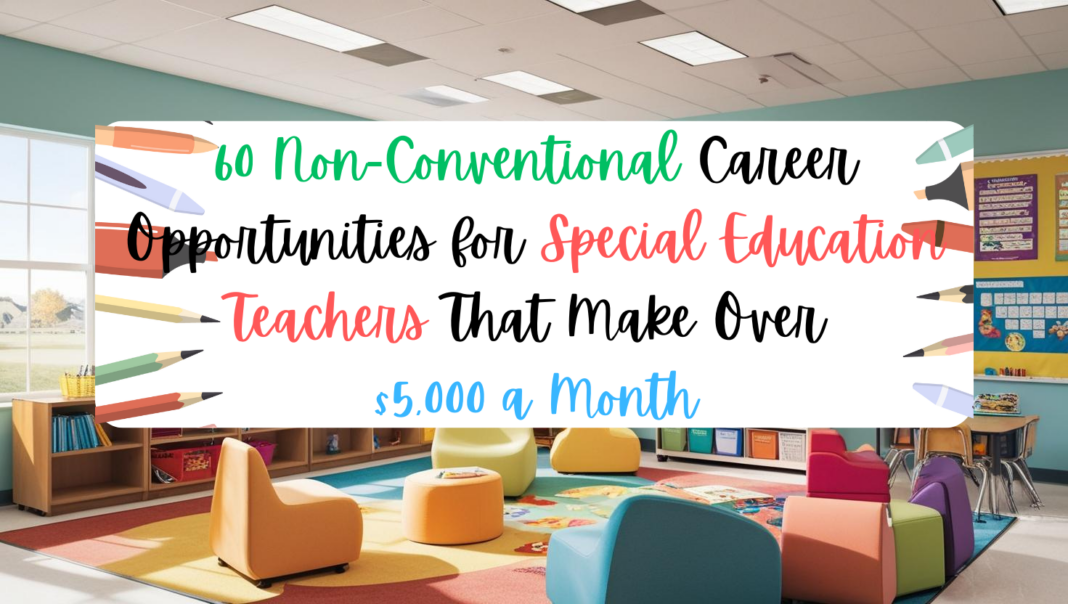 60 Non-Conventional Career Opportunities for Special Education Teachers That Make Over $5,000 a Month