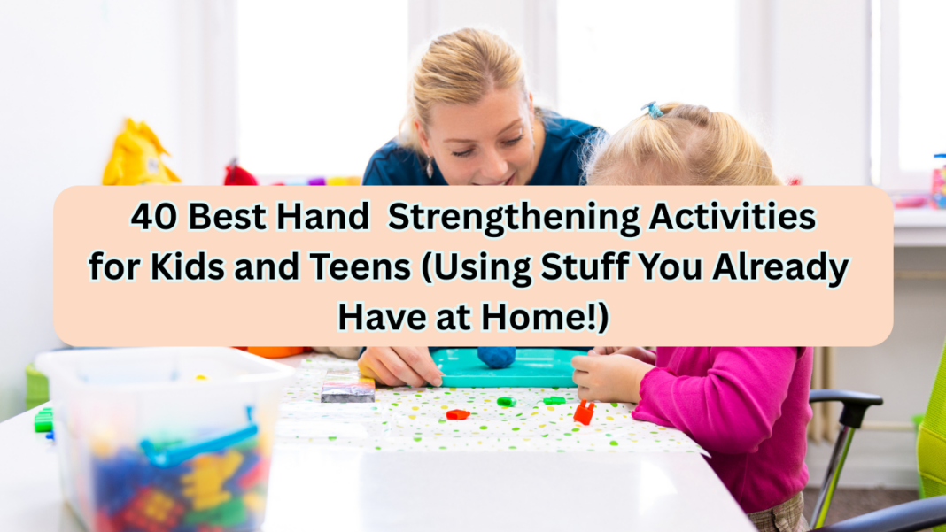 40 Best Hand Strengthening Activities for Kids and Teens (Using Stuff You Already Have at Home!)