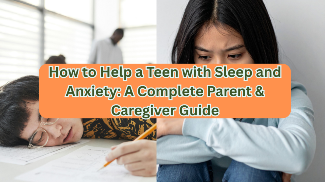 How to Help a Teen with Sleep and Anxiety: A Complete Parent & Caregiver Guide