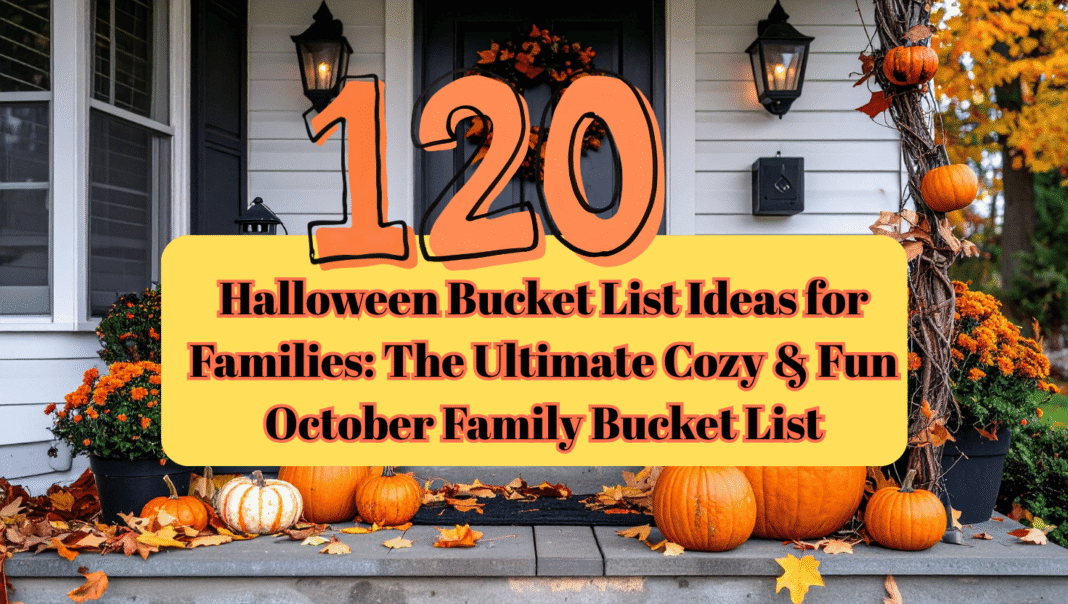 120 Halloween Bucket List Ideas for Families: The Ultimate Cozy & Fun October Family Bucket List